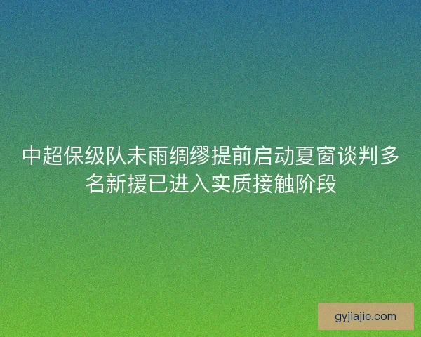 中超保级队未雨绸缪提前启动夏窗谈判多名新援已进入实质接触阶段